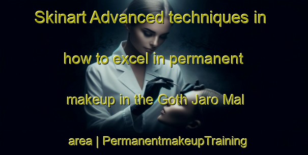 Skinart Advanced techniques in how to excel in permanent makeup in the Goth Jaro Mal area | PermanentmakeupTraining | PermanentmakeupClasses | SkinartTraining-Pakistan